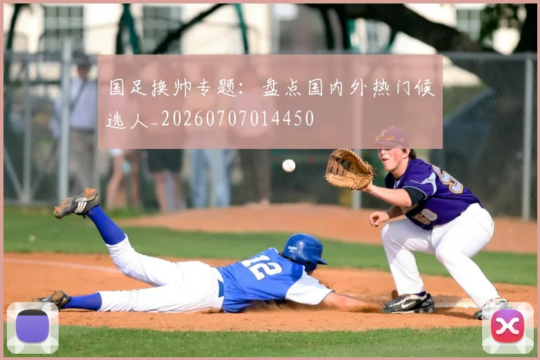 国足换帅专题:盘点国内外热门候选人_20260707014450