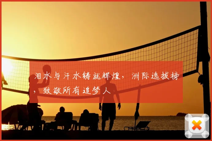 泪水与汗水铸就辉煌,洲际选拔榜,致敬所有追梦人